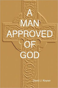 Title: A Man Approved Of God, Author: David J Keyser PhD