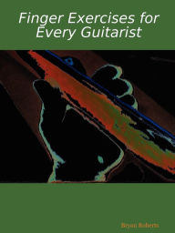 Title: Finger Exercises for Every Guitarist, Author: Bryan  Roberts