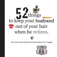 Title: 52 Things To Keep Your Husband Out Of Your Hair When He Retires - Us Edition, Author: Raymond Leggott