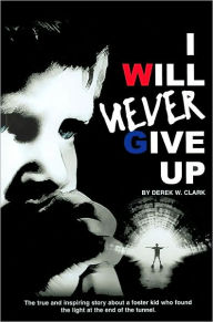 Title: I Will Never Give Up, Author: Derek W. Clark