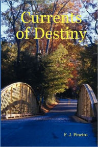 Title: Currents of Destiny, Author: F J Pineiro