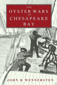 Title: The Oyster Wars of Chesapeake Bay, Author: John Wennersten
