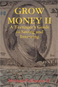 Title: GROW MONEY II - A Teenager's Guide to Saving and Investing, Author: Michael Pellittiere II