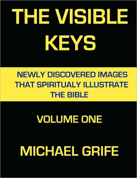 THE VISIBLE KEYS: Newly Discovered Images That Spiritually Illustrate The Bible, Volume One