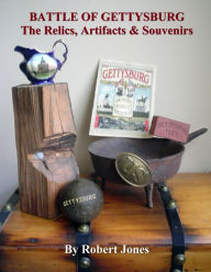 Title: Battle of Gettysburg - The Relics, Artifacts & Souvenirs, Author: Robert Jones