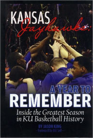 Title: Kansas Jayhawks: A Year to Remember: Inside the Greatest Season in KU Basketball History, Author: Jason King