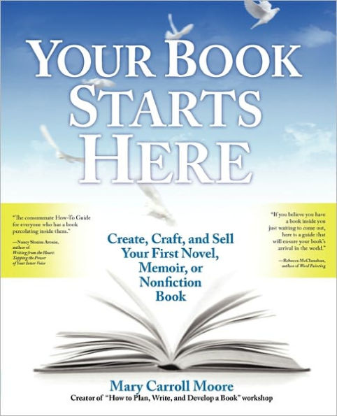 Your Book Starts Here: Create, Craft, and Sell Your First Novel, Memoir, or Nonfiction Book