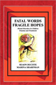 Title: Fatal Words Fragile Hopes/Mental Disorders in Children/Traumas and Treatments: Mental Disorders in Children/Traumas and Treatments, Author: Marina Sharfman