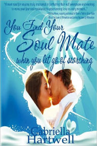 Title: You Find Your Soul Mate When You Let Go of Searching, Author: Gabriella Hartwell