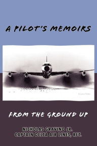 Title: A Pilot's Memoirs-From the Ground Up, Author: Nicholas Gravino