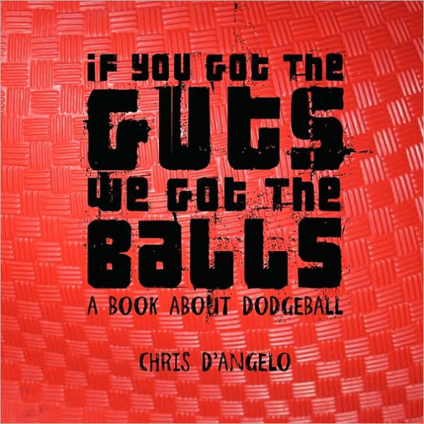 If you got the Guts, we got the Balls: A book about Dodgeball