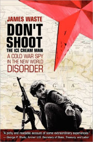 Title: Don't Shoot the Ice Cream Man: A Cold War Spy in the New World Disorder, Author: James Waste