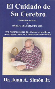 Title: El Cuidado de Su Cerebro: Gimnasia Mental y Manejo Del Estilo De Vida, Author: Juan Antonio Simon