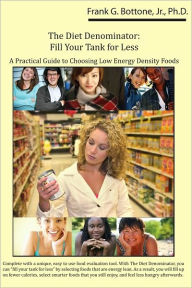 Title: The Diet Denominator: Fill Your Tank for Less A Practical Guide to Choosing Low Energy Density Foods, Author: Frank Bottone Jr.