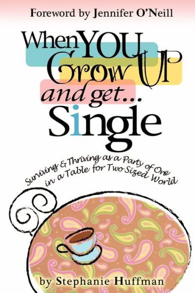 When You Grow Up and Get...Single: Surviving and Thriving as a Party of One in a Table-for-Two-Sized World