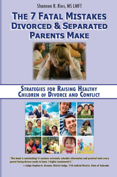 The 7 Fatal Mistakes Divorced and Separated Parents Make: Strategies for Raising Healthy Children of Divorce and Conflict