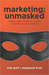 Title: Marketing: Insider?s Tips Tricks for Success in Small Business Marketing: Unmasked, Author: Erik Wolf