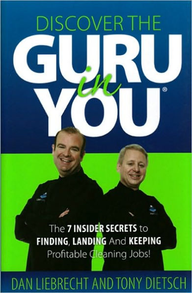 Discover the Guru in You: The 7 Insider Secrets to Finding, Landing and Keeping Profitable Cleaning Jobs!