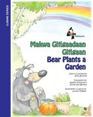 Title: Bear Plants A Garden / Makwa Gitigaadaan Gitigaan: Makwa Gitigaadaan Gitigaan, Author: Brita Brookes