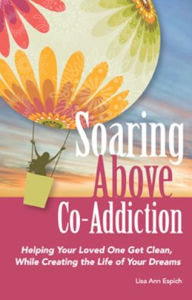 Title: Soaring Above Co-Addiction: Helping Your Loved One Get Clean While Creating the Life of Your Dreams, Author: Lisa Espich