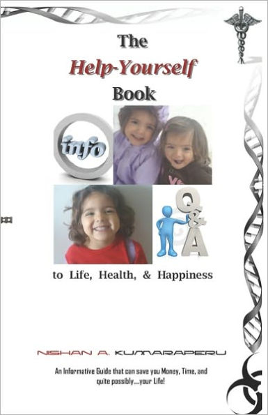 The Help-Yourself Book to Life, Health, & Happiness: 'An Informative Guide that can save you Money, Time, and quite possibly....your Life!
