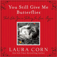 Title: You Still Give Me Butterflies: Feel Like You're Falling In Love...Again, Author: Laura Corn