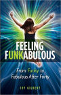 Feeling Funkabulous: From Funky to Fabulous After Forty