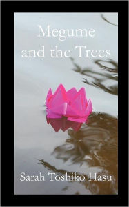 Title: Megume and the Trees, Author: Sarah Toshiko Hasu