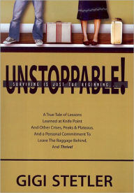 Title: Unstoppable!: Surviving Is Just the Beginning..., Author: GiGi Stetler