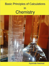 Title: Basic Principles Of Calculations In Chemistry, Author: Ayorinde Awonusi