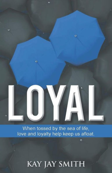 Loyal: When Tossed by the Sea of Life, Love and Loyalty Keep Us Afloat