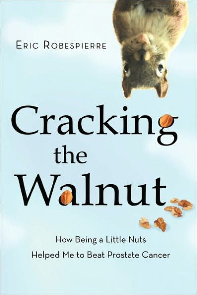 Cracking the Walnut: How Being a Little Nuts Helped Me to Beat Prostate Cancer