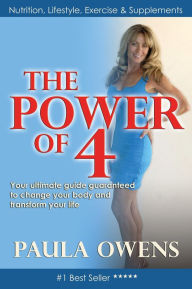 Title: The Power of 4: Your Ultimate Guide Guaranteed to Change Your Body and Transform Your Life, Author: Paula Owens