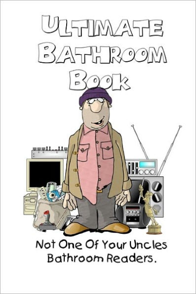 Ultimate Bathroom Book: Not Your Uncle's Bathroom Reader