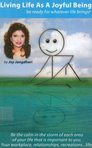 Title: Living Life As A Joyful Being: Be ready for whatever life Brings!, Author: Joy Jangdhari