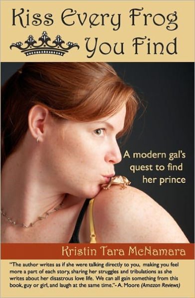 Kiss Every Frog You Find: A Modern Girl's Quest to Find Her Prince