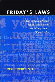 Title: Friday's Laws: How To Become Normal When You're Not And How To Stay Normal When You Are, Author: Paul J. Friday