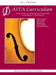 Title: ASTA String Curriculum: Standards, Goals, and Learning Sequences for Essential Skills and Knowledge in K-12 String Programs, Author: Stephen J. Benham