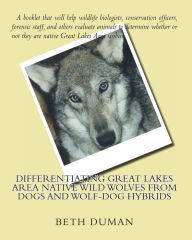 Title: Differentiating Great Lakes Area Native Wild Wolves from Dogs and Wolf-Dog Hybrids, Author: Beth Duman