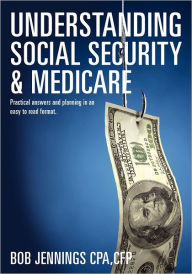 Title: Understanding Social Security and Medicare: Practical answers and planning in an easy to read Format, Author: Bob