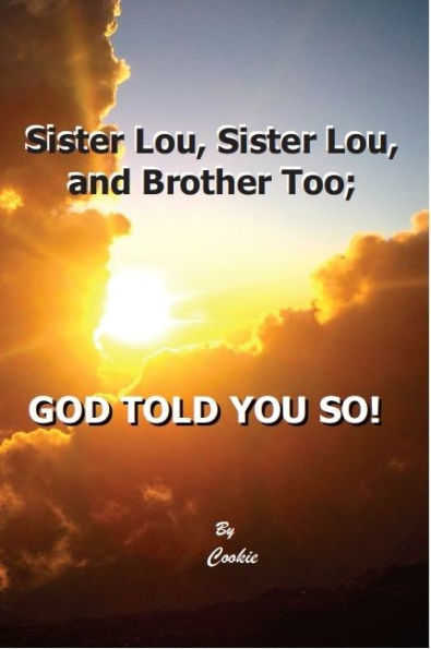 Sister Lou, and Brother Too: God Told You So!