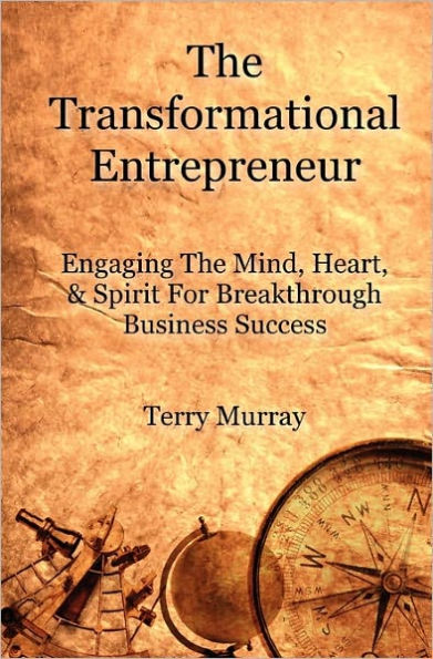 The Transformational Entrepreneur: Igniting The Mind, Heart, & Spirit For Breakthrough Business Success