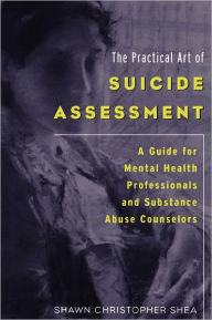 Title: The Practical Art of Suicide Assessment: A Guide for Mental Health Professionals and Substance Abuse Counselors, Author: Shawn Christopher Shea MD