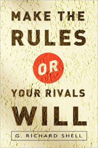 Title: Make the Rules or Your Rivals Will, Author: Richard Shell