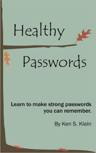 Title: Healthy Passwords: Learn to make strong passwords you can remember, Author: Ken S Klein