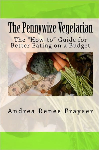 The Pennywize Vegetarian: The "How-to" Guide for Better Eating on a Budget