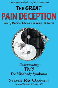 Title: The Great Pain Deception: Faulty Medical Advice Is Making Us Worse, Author: Steven Ray Ozanich