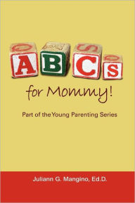 Title: ABCs for Mommy! Part of the Young Parenting Series, Author: Juliann Mangino