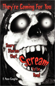 Title: They're Coming for You: Scary Stories That Scream to Be Read, Author: O. Penn-Coughin