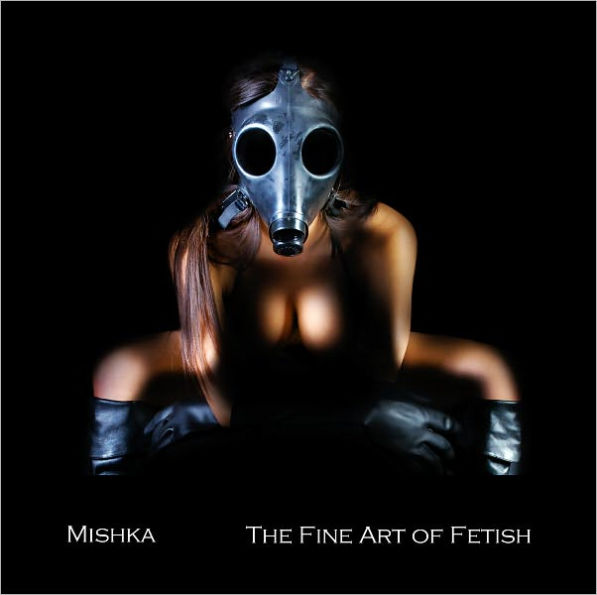 Mishka: The Fine Art of Fetish